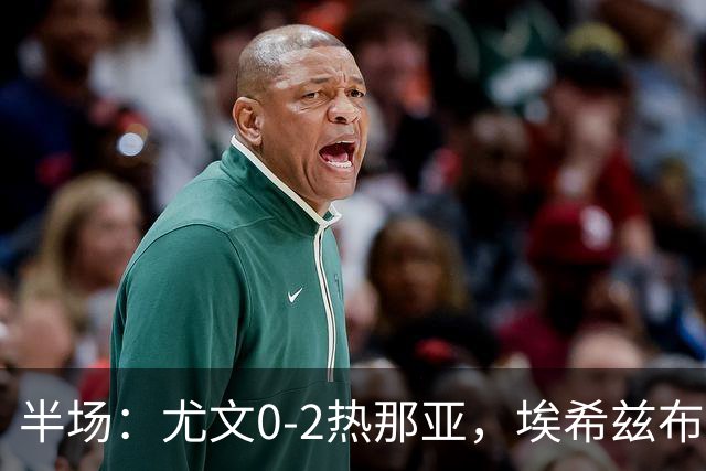 半场：尤文0-2热那亚，埃希兹布破门，巴尔丹齐传射
