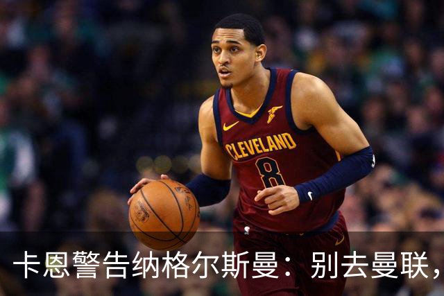 卡恩警告纳格尔斯曼：别去曼联，近年主帅几乎都失败了