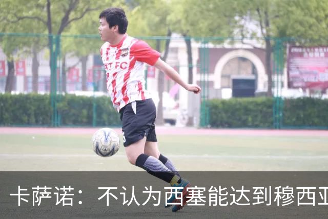 卡萨诺：不认为西塞能达到穆西亚拉、亚马尔那样的高度