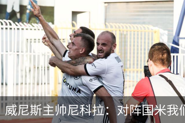威尼斯主帅尼科拉：对阵国米我们会有轮换