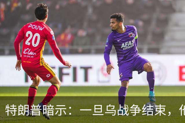 特朗普暗示：一旦乌战争结束，他准备扩大美国与俄罗斯的商业往来