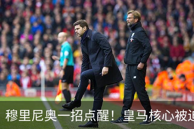 穆里尼奥一招点醒！皇马核心被迫转型！伯纳乌王牌该认清现实