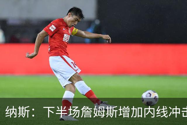 纳斯：下半场詹姆斯增加内线冲击，带动了防守