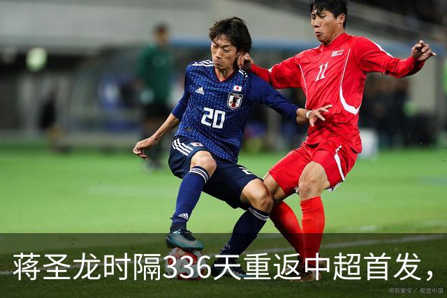 蒋圣龙时隔336天重返中超首发，上次中超首发还是上赛季最后一轮