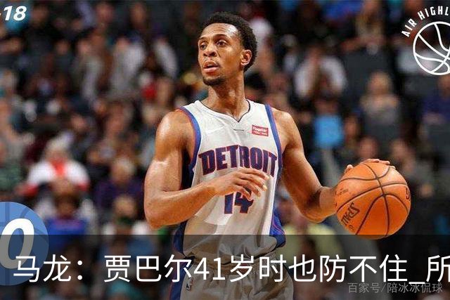 马龙：贾巴尔41岁时也防不住 所有人都知道他要用天勾却无法阻止