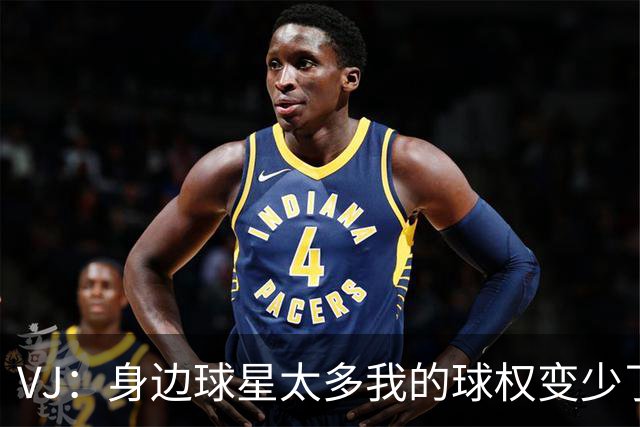 VJ：身边球星太多我的球权变少了 但我必须找到其他方式影响比赛